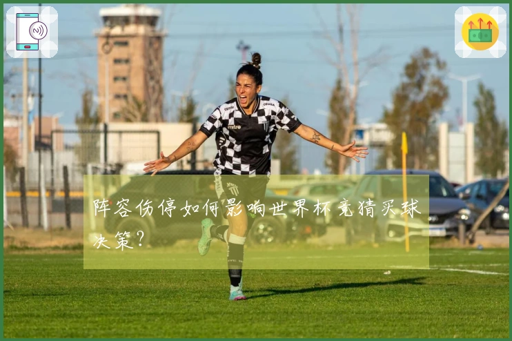 阵容伤停如何影响世界杯竞猜买球决策？