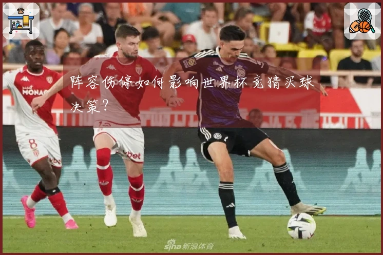 阵容伤停如何影响世界杯竞猜买球决策？